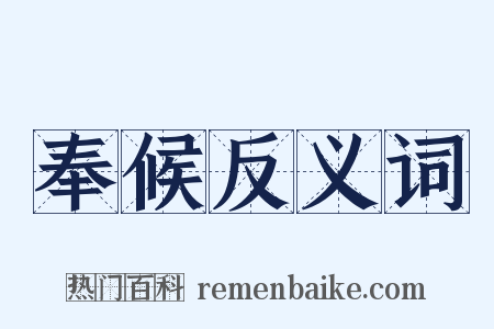 奉候反义词是什么意思的图片